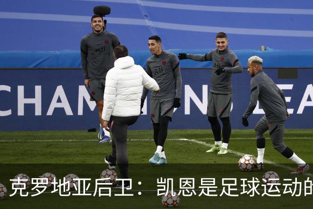 克罗地亚后卫：凯恩是足球运动的大师 我们已准备好和英格兰交手